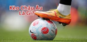Giới thiệu về kèo châu Âu tại sân chơi ABC8